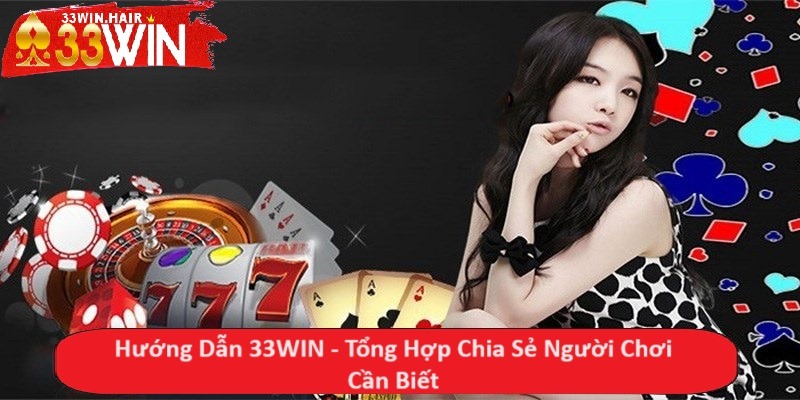 Hướng Dẫn 33WIN - Tổng Hợp Chia Sẻ Người Chơi Cần Biết