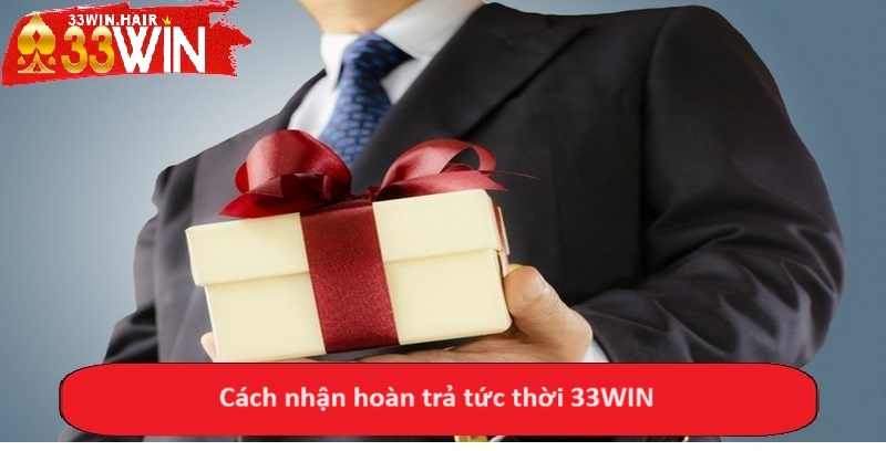 Cách nhận hoàn trả tức thời 33WIN