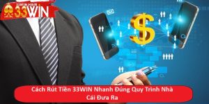 Cách Rút Tiền 33WIN Nhanh Đúng Quy Trình Nhà Cái Đưa Ra