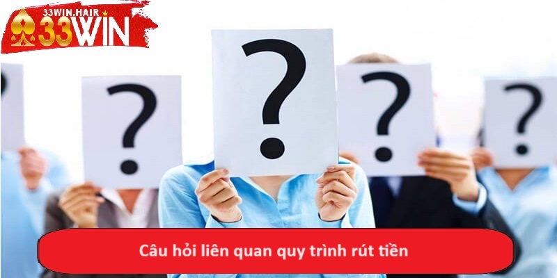 Câu hỏi liên quan quy trình rút tiền