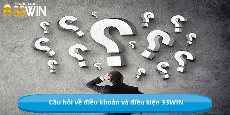 Câu hỏi về điều khoản và điều kiện 33WIN