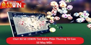 Chơi Xổ Số 33WIN Tìm Kiếm Phần Thưởng Từ Con Số May Mắn