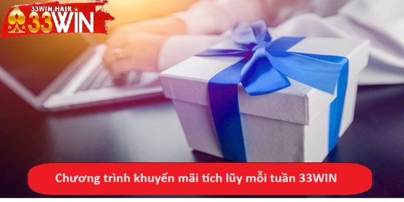 Chương trình khuyến mãi tích lũy mỗi tuần 33WIN