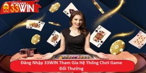 Đăng Nhập 33WIN Tham Gia Hệ Thống Chơi Game Đổi Thưởng