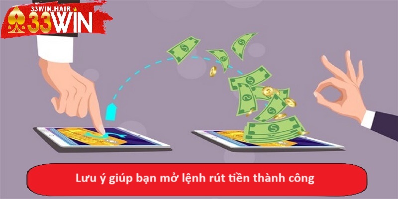 Lưu ý giúp bạn mở lệnh rút tiền thành công