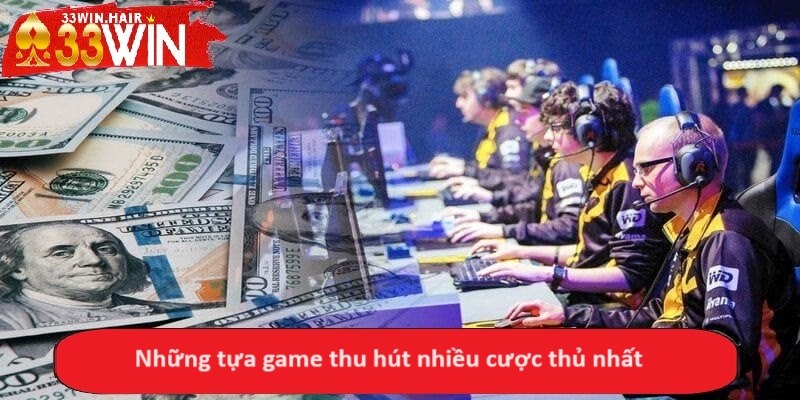 Những tựa game thu hút nhiều cược thủ nhất