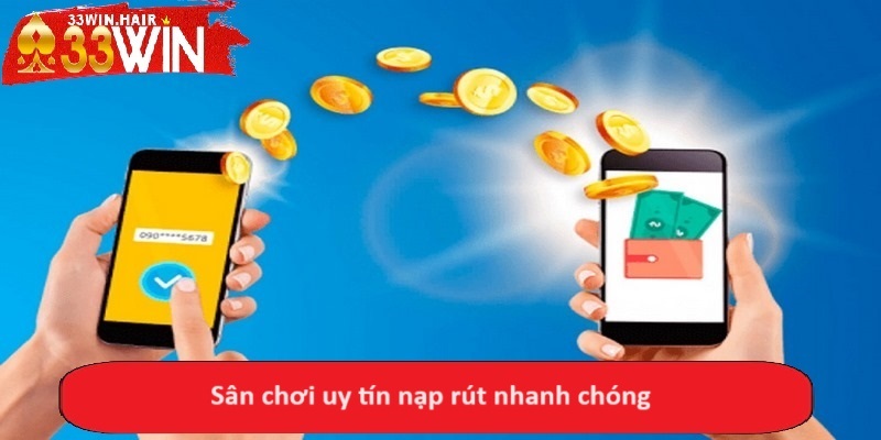 Sân chơi uy tín nạp rút nhanh chóng