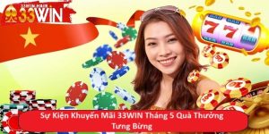 Sự Kiện Khuyến Mãi 33WIN Tháng 5 Quà Thưởng Tưng Bừng