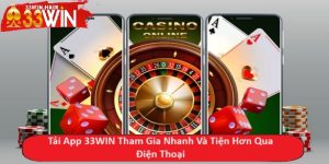 Tải App 33WIN Tham Gia Nhanh Và Tiện Hơn Qua Điện Thoại