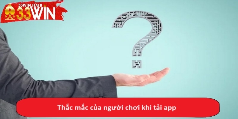 Thắc mắc của người chơi khi tải app