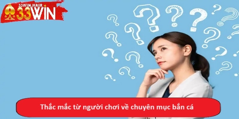 Thắc mắc từ người chơi về chuyên mục bắn cá