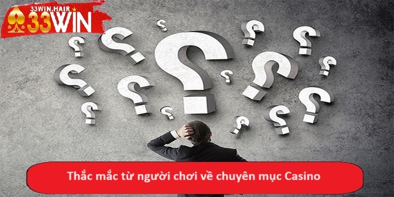 Thắc mắc từ người chơi về chuyên mục Casino