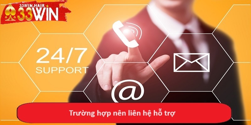 Trường hợp nên liên hệ hỗ trợ