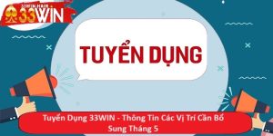 Tuyển Dụng 33WIN - Thông Tin Các Vị Trí Cần Bổ Sung Tháng 5