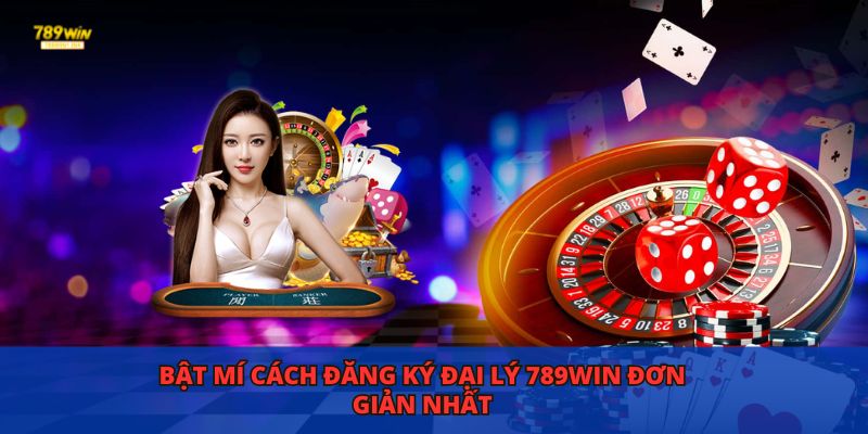 Bật mí cách đăng ký đại lý 789WIN đơn giản nhất