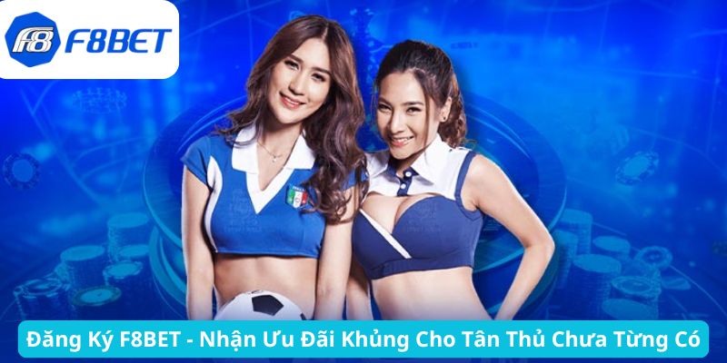 Đăng Ký F8BET - Nhận Ưu Đãi Khủng Cho Tân Thủ Chưa Từng Có