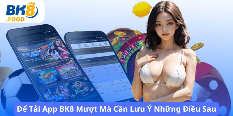 Để Tải App BK8 Mượt Mà Cần Lưu Ý Những Điều Sau