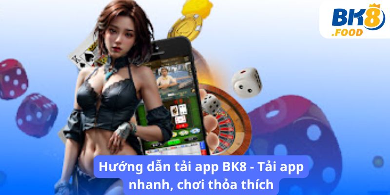 Hướng dẫn tải app BK8 - Tải app nhanh, chơi thỏa thích