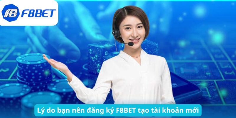 Lý do bạn nên đăng ký F8BET tạo tài khoản mới