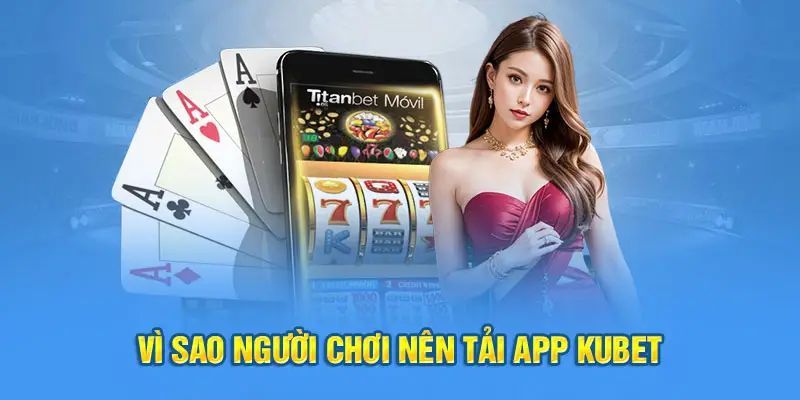 Tải app Kubet về điện thoại để trải nghiệm mọi sản phẩm cá cược